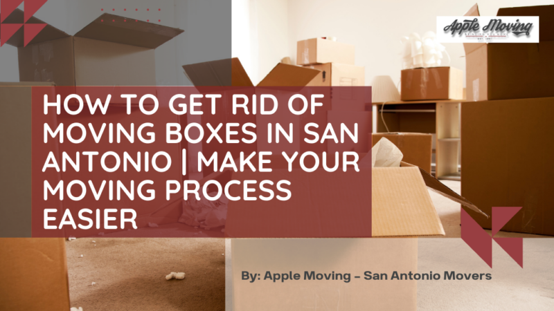 How to Get Rid of Moving Boxes in San Antonio | Make Your Moving Process Easier