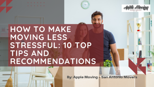 How to Make Moving Less Stressful: 10 Top Tips and Recommendations