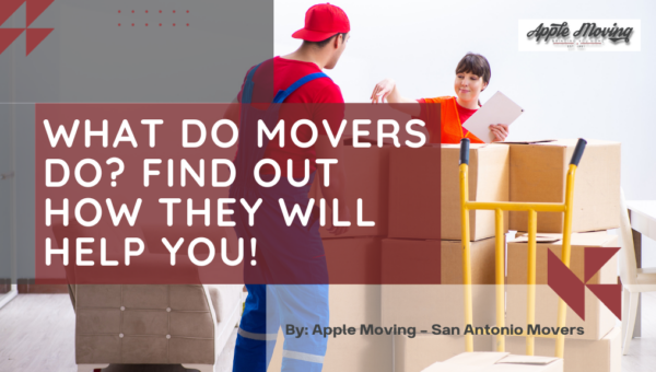What Do Movers Do? Find out How They Will Help You!
