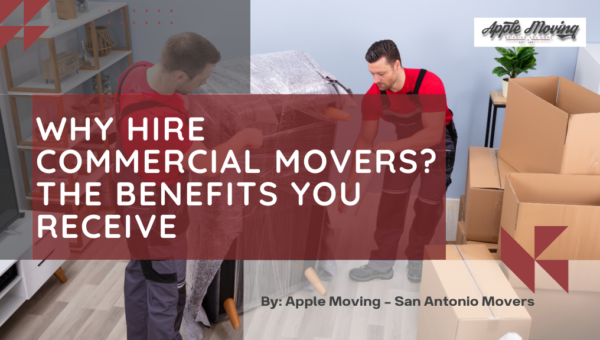Why Hire Commercial Movers? The Benefits You Receive